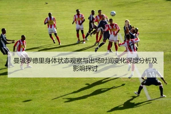 曼城罗德里身体状态观察与出场时间变化深度分析及影响探讨